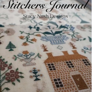 May include: A cross-stitch sampler featuring a house, flowers, and trees. The sampler is stitched on white fabric and has a brown, green, and blue color scheme. The title "Stitchers Journal" and "Stacy Nash Designs" are stitched at the top of the sampler.