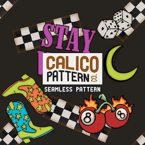 May include: A seamless pattern design on a black background. The design includes the text "STAY CALICO PATTERN" with various graphics such as dice, a crescent moon, cowboy boots, cherries with an 8-ball, and checkered flags. The boots are orange and blue with star designs.