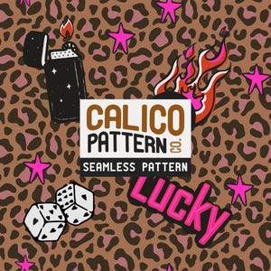 May include: A seamless calico pattern featuring a brown and pink leopard print background. The design includes a black lighter with stars, dice, flames, pink stars, and the words "Calico Pattern" and "Lucky".
