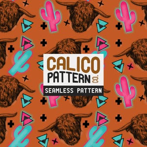 May include: A seamless pattern featuring brown Highland cattle, pink and turquoise cacti, black crosses, and teal and pink triangles on an orange background. The text "CALICO PATTERN" and "SEAMLESS PATTERN" is displayed in a white box.