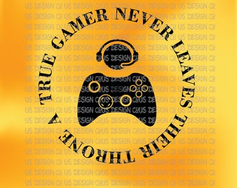 A True Gamer Never Leaves Their Throne SVG,DXF, PNG, Eps, Pdf, Digital Download