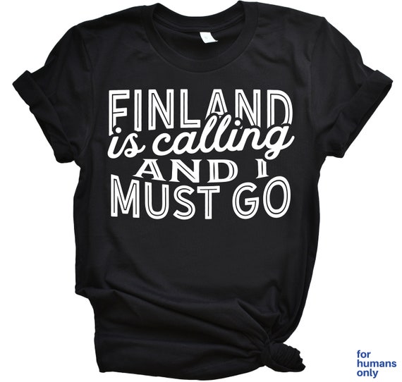 Finland is Calling and I Must Go Shirt / Finland Shirt / Finnish