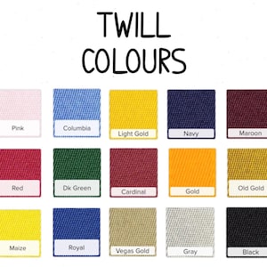May include: A chart showing 18 different twill fabric colors with their names. The colors include white, pink, columbia, light gold, navy, maroon, shark teal, purple, red, dark green, cardinal, gold, old gold, brown, orange, maize, royal, vegas gold, gray, black, and cream.