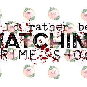 I&#39;d Rather Be Watching Crime Shows Heat Transfer - Ready to Use