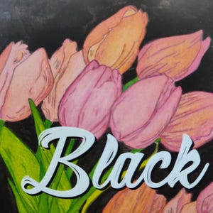 May include: A watercolour painting of tulips in shades of pink and orange, with green leaves against a dark background. The word "Black" is written in a stylized, light blue font across the image.