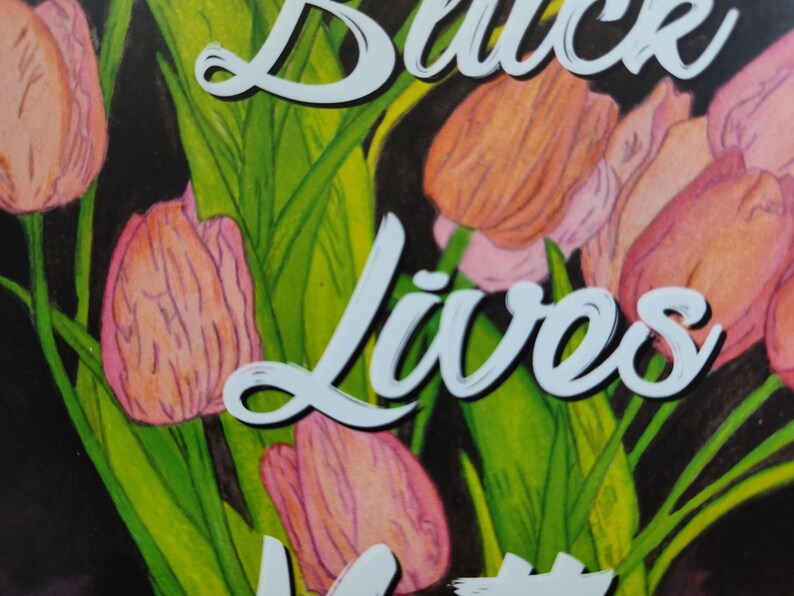 May include: A watercolour painting of tulips in shades of pink and orange, with green leaves. The words "Black Lives" are written in white script across the image. The background is dark.