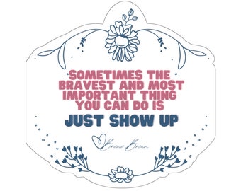 Brene Brown Sometimes the bravest and most important thing you can do is just show up Floral Quote Sticker