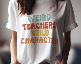 Weird Teachers Build Character Tshirt for Teacher's Day Appreciation Gift T Shirt for Best Teacher Appreciation Shirt Teacher Gift for Her