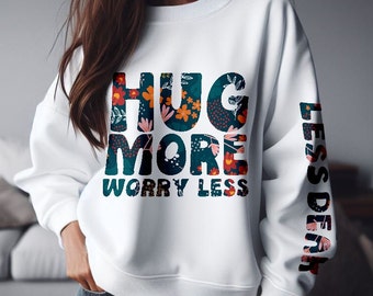 Hug More Worry Less Sweatshirt Front and Sleeve Christmas Gift for Her Valentines Day Gift Sweatshirt Love Sweatshirt College Sweatshirt