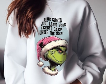 Grinch Christmas Sweatshirt Dear Santa Just Leave Your Credit Card Sweatshirt Funny Christmas Sweater Gift for Her Christmas Grinch Shirt