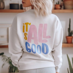 It&#39;s All Good Sweatshirt Gift for Her Personality Sweatshirt Motivational Sweatshirt Inspirational Sweatshirt for Positive Vibes Sweatshirt
