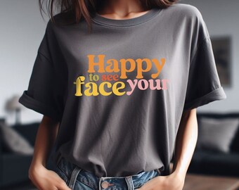 Happy To See Your Face TShirt for Back to School Teacher Shirt Appreciation Gift for Teacher Inspirational T Shirt Elementary School