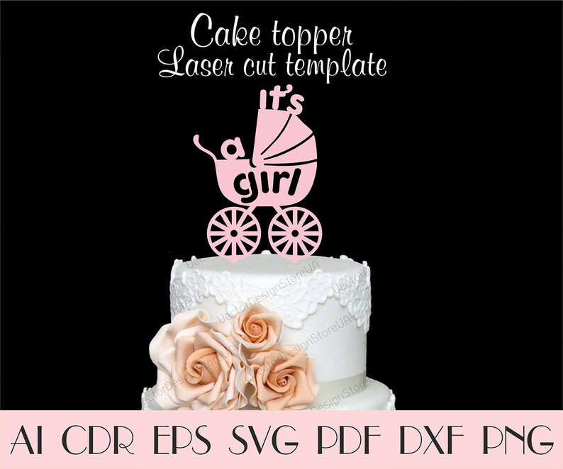 May include: A pink laser-cut cake topper with the words "It's a girl" and a baby carriage design. The topper sits atop a white cake decorated with peach-colored roses. The image also includes file type options: AI, CDR, EPS, SVG, PDF, DXF, and PNG.