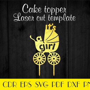 May include: A gold-colored cake topper in the shape of a baby carriage, with the words "It's a girl" cut out. The text "Cake topper Laser cut template" is above the carriage. The bottom of the image has file type abbreviations: AI CDR EPS SVG PDF DXF PNG.