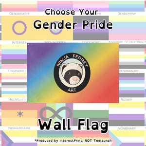 May include: A wall flag with a rainbow background and the text "Ninja Ferret Art". The flag also features the text "Choose Your Gender Pride" and "Wall Flag". Various gender pride flags are in the background.
