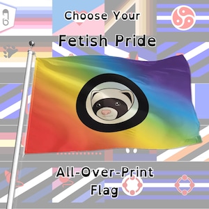May include: A rainbow pride flag with a black circle and a ferret illustration in the center. The flag is on a pole and waving in the wind. The text "Choose Your Fetish Pride" is above the flag and the text "All-Over-Print Flag" is below the flag.