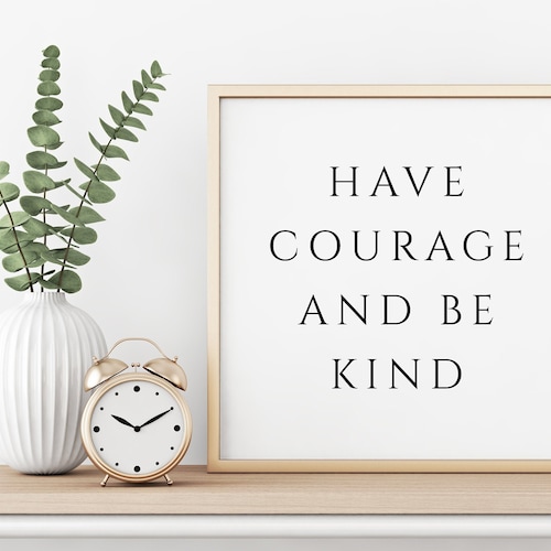 Have Courage and Be Kind Print Motivational Print | Etsy