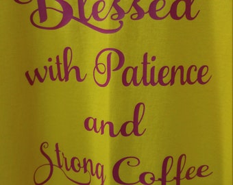 Blessed with Patience and strong coffee
