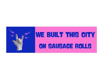 We Built This City on Sausage Rolls bumper sticker | rock hand, bold text