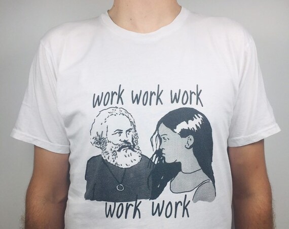 Marx and Rihanna T-shirt: work work work work work (printed on organic cotton)