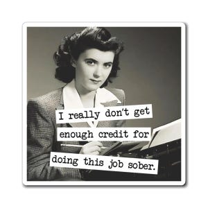 May include: A square sticker featuring a vintage black and white image of a woman in a blazer, typing on a typewriter. Text on the sticker reads: "I really don't get enough credit for doing this job sober."