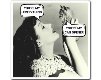 May include: A black and white square sticker featuring a vintage-style illustration of a person looking at a small kitten. Speech bubbles contain the text: YOU'RE MY EVERYTHING and YOU'RE MY CAN OPENER. The person wears a patterned top.