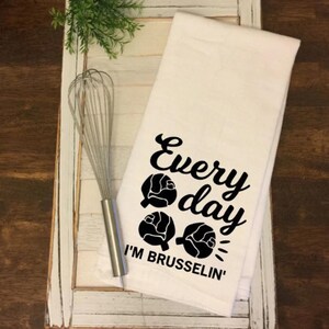Everyday I&#39;m Brusselin Kitchen Towel, Funny Kitchen Towels, Housewarming Gifts, Gifts for Cooks, Mother&#39;s Day Gifts, Flour Sack To