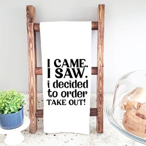 I Came I Saw I Decided to Order Take Out, Cotton Kitchen Towels, Flour Sack Tea Towel, Housewarming Gift for Mom