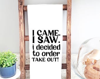 I Came I Saw I Decided to Order Take Out, Cotton Kitchen Towels, Flour Sack Tea Towel, Housewarming Gift for Mom