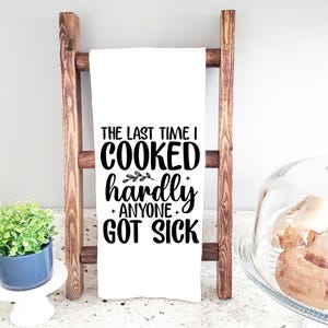 The Last Time I Cooked Hardly Anyone Got Sick, Cotton Kitchen Towels, Flour Sack Tea Towel, Housewarming Gift for Mom