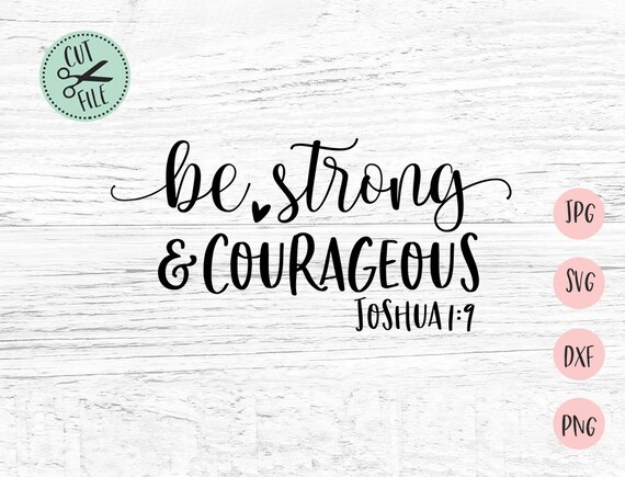 Download Be Strong and Courageous Joshua 1:9, Be Strong Svg ...