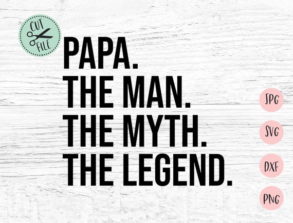 Papa The Man The Myth The Legend Fathers Day Svg Dad Svg Papa Svg Daddy Svg Best Dad Ever Svg Files For Cricut And Silhouette Mml1 By Invitid Catch My Party