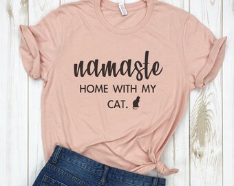 Namaste Home with My Cat Shirt - Namaste Tees - Yoga Shirt - Cat Shirts - Cat Mom AF - Cat Lover Shirts - Cat Lover Gift