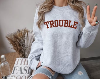 Trouble sweatshirt, trouble t-shirt, funny shirt, gift for wife, gift for husband, couple gift, Mom gift, gift for son, gift for daughter