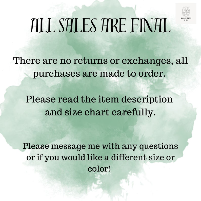 May include: A green watercolor background with white text that reads "ALL SALES ARE FINAL. There are no returns or exchanges, all purchases are made to order. Please read the item description and size chart carefully. Please message me with any questions or if you would like a different size or color!"