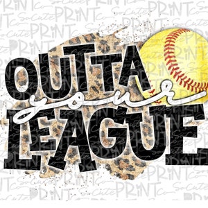 Softball, Outta your league, softball mom, transparent PNG file for sublimation, softball mom PNG, printable, softball shirt design