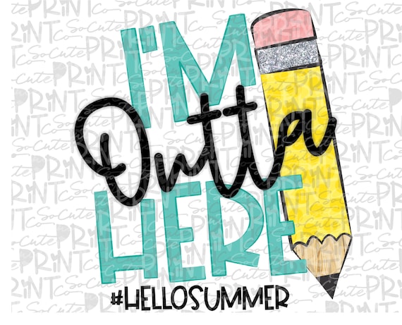 teacher printable pencil printable School PNG file for sublimation summer break Im outta here Happy last day of school clipart