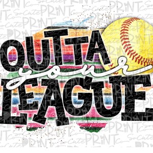 Softball, Outta your league, softball mom, transparent PNG file for sublimation, softball mom PNG, printable, softball shirt design