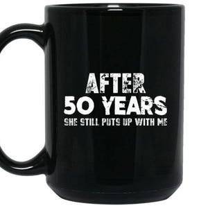 50 Yeas Anniversary Gift for Her, After 50 years She Still Puts Up With Me, Anniversary gift for wife, girlfriend, Anniversary coffee mug