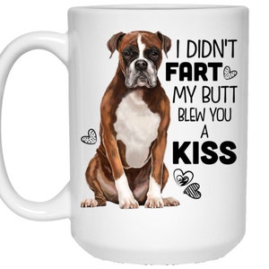 Boxer Dog Coffee Mug, Funny gift for Boxer dog mom, boxer dog dad, funny mug, Boxer Dog gifts, I Didn't Fart My Butt Blew You A Kiss