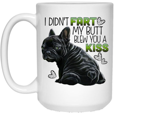 My Butt Blew You A Kiss Unique Mug I Didn't Fart Black Best Funny Gift 