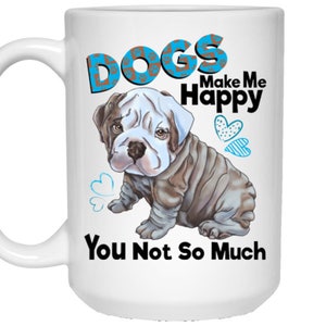 English Bulldog mug, English Bulldog gifts, English Bulldog mom, dad, Dogs make Me Happy You Not So Much, cute funny puppy mug