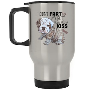 English Bulldog Travel Mug, English Bulldog gift, Bulldog Gift Funny mug, I Didn&#39;t Fart My Butt Blew You A Kiss Coffee mug for bulldog lover