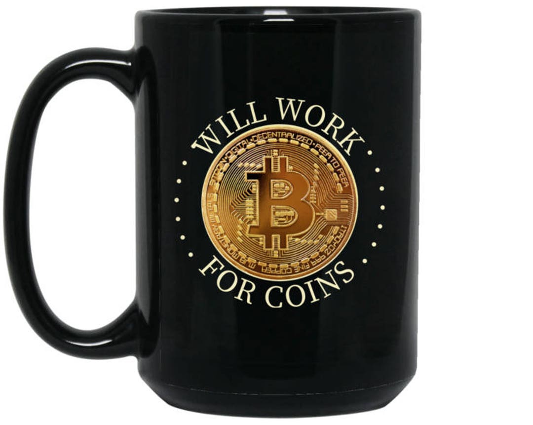Bitcoin Mug - Cryptocurrency Coffee Cup - Will Work for Coins, Funny Mug -  Gift for Bitcoin Trader or Miner - Etsy