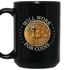 Bitcoin Mug - Cryptocurrency Coffee Cup - Will Work For Coins, funny mug - Gift for Bitcoin Trader or Miner