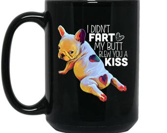 French Bulldog Mug, French Bulldog gifts, Frenchie Gifts Funny Coffee mug, I Didn't Fart My Butt Blew You A Kiss funny mug