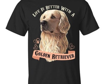 Golden Retriever shirt, Life Is Better With A Golden Retriever T-shirt, golden retriever dog, golden retriever gifts, golden retriever puppy