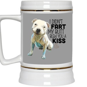 Pit Bull Dog beer stein, Pittie Mug, Pit Bull gift, I Didn't Fart My Butt Blew You A Kiss Coffee mug for Pit bull mom, dad, dog lovers