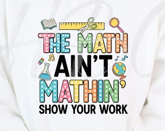 The Math Ain't Mathin png, school png, wiskundeleraar shirt svg, grappige leraar shirt png, eerste schooldag png, leraar svg, wiskunde svg