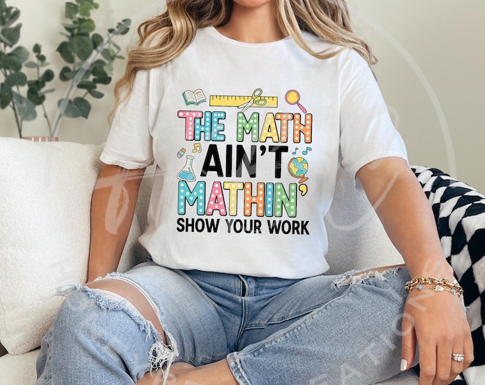 The Math Ain't Mathin Png, School Png, Math Teacher Shirt Svg, Funny Teacher Shirt Png, First Day Of School Png, Teacher Svg, Math Svg